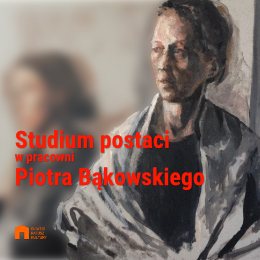 Studium Postaci w Pracowni Piotra Bąkowskiego