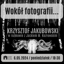 Wokół fotografii | spotkanie z Krzysztofem Jakubowskim