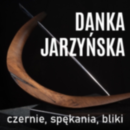 DANKA JARZYŃSKA | CZERNIE, SPĘKANIA, BLIKI