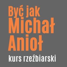 Być jak Michał Anioł - warsztaty rzeźbiarskie
