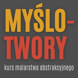 MYŚLOTWORY - KRÓTKI KURS MALARSTWA ABSTRAKCYJNEGO