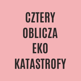 Cztery oblicza eko-katastrofy - wystawa zbiorowa